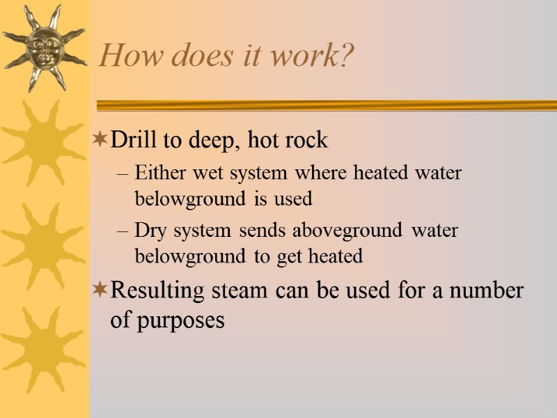 How does it work? Drill to deep, hot rock Either wet system where heated